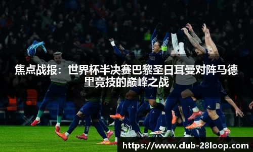 焦点战报：世界杯半决赛巴黎圣日耳曼对阵马德里竞技的巅峰之战